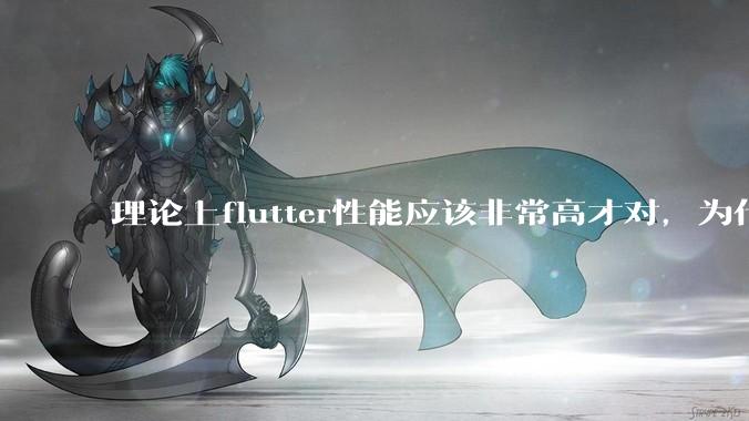 理论上flutter性能应该非常高才对，为什么好些flutter应用性能一般？