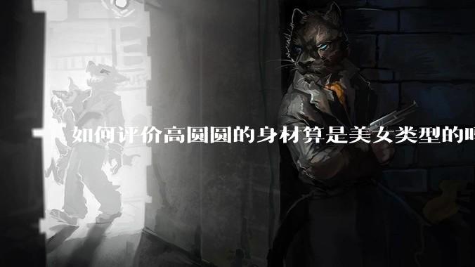 如何评价高圆圆的身材算是美女类型的吗？