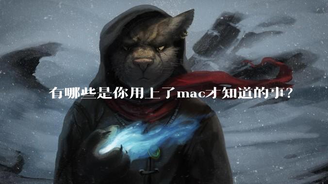 有哪些是你用上了mac才知道的事？