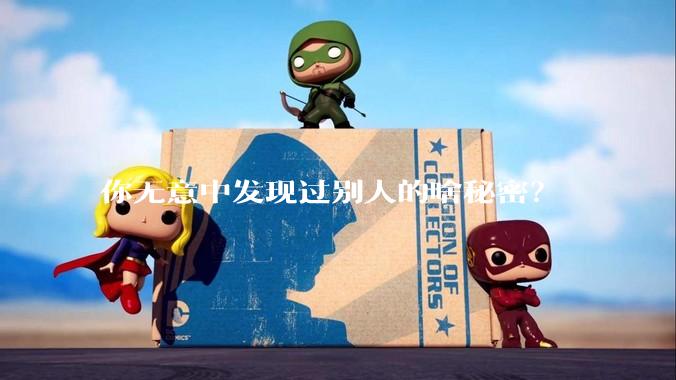 你无意中发现过别人的啥秘密？