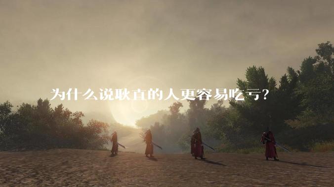 为什么说耿直的人更容易吃亏？