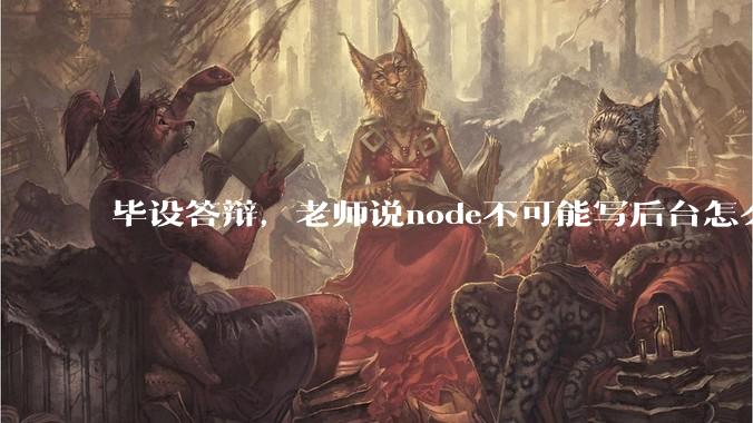 毕设答辩，老师说node不可能写后台怎么办?