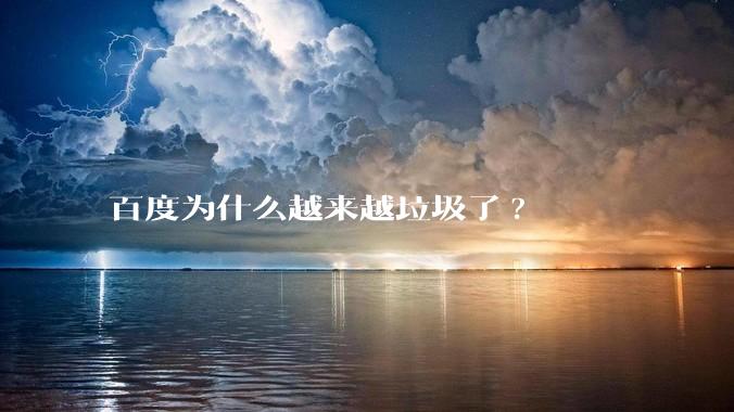 百度为什么越来越垃圾了?