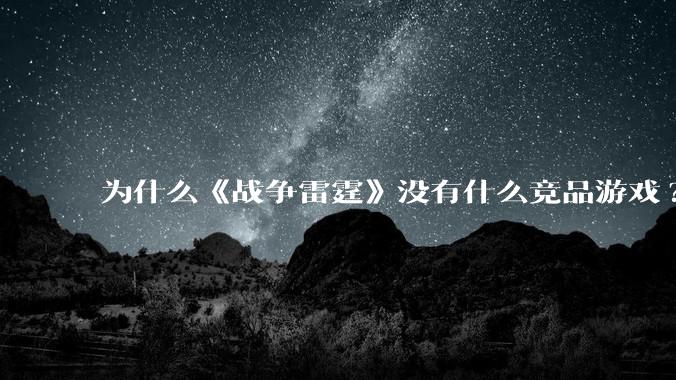 为什么《战争雷霆》没有什么竞品游戏?