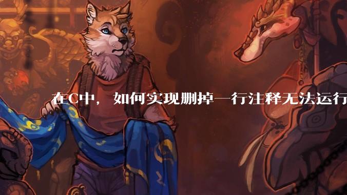 在C中，如何实现删掉一行注释无法运行？