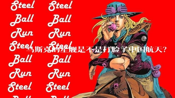 马斯克的星舰是不是打脸了中国航天？