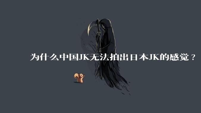 为什么中国JK无法拍出日本JK的感觉?