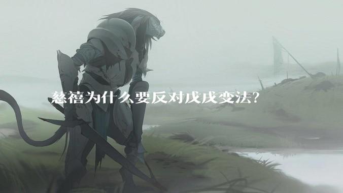 慈禧为什么要反对戊戌变法？