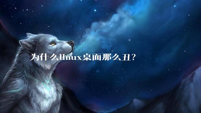 为什么linux桌面那么丑？
