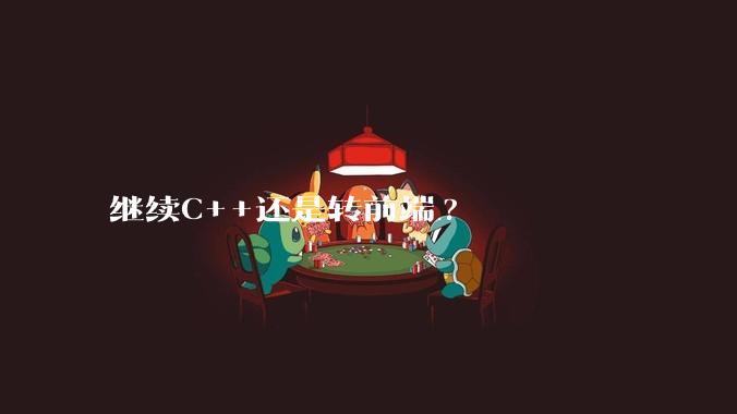 继续C++还是转前端?