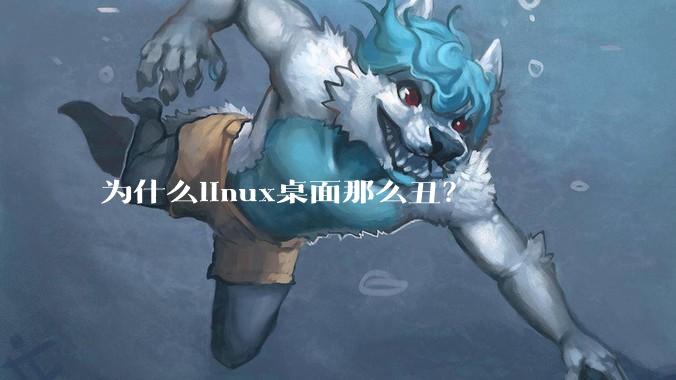 为什么linux桌面那么丑？