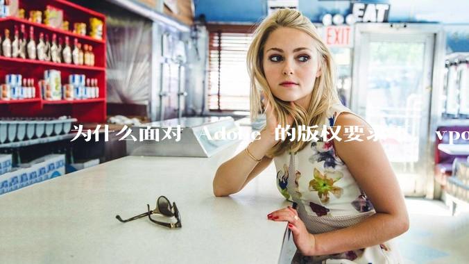 为什么面对 Adobe 的版权要求下，vposy 大神还能从容不迫？