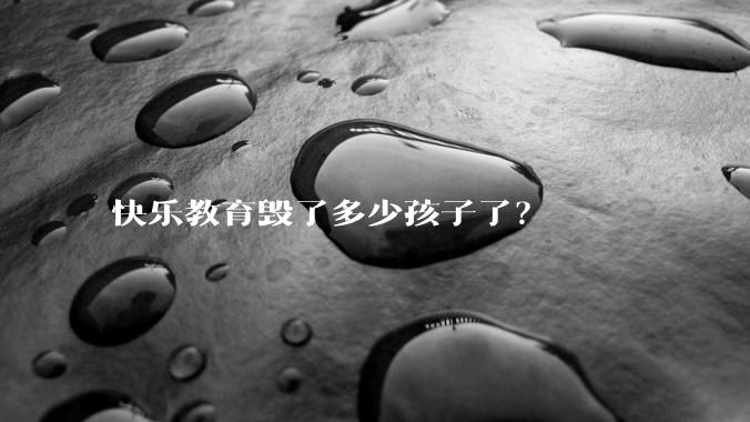 快乐教育毁了多少孩子了？