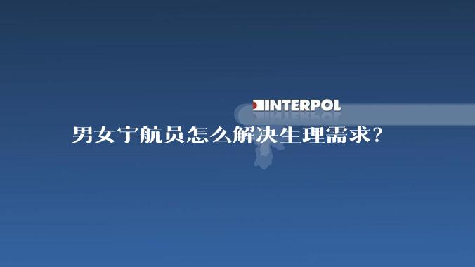 男女宇航员怎么解决生理需求？