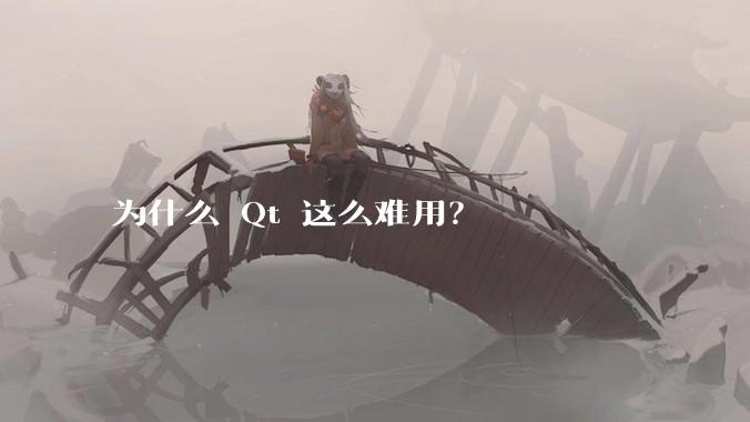 为什么 Qt 这么难用？