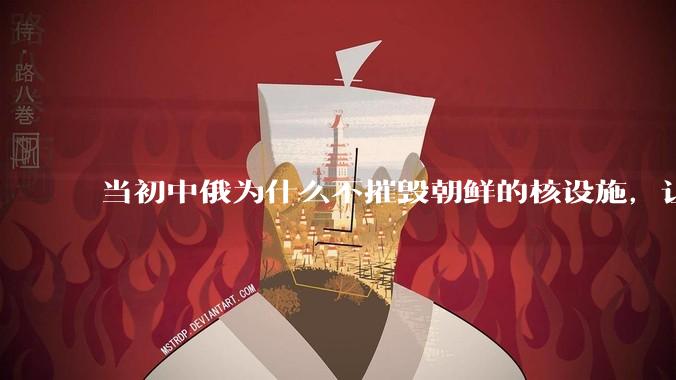 当初中俄为什么不摧毁朝鲜的核设施，让朝鲜拥有了自己的核武器？