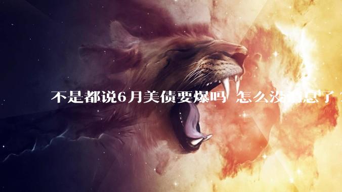 不是都说6月美债要爆吗 怎么没消息了?